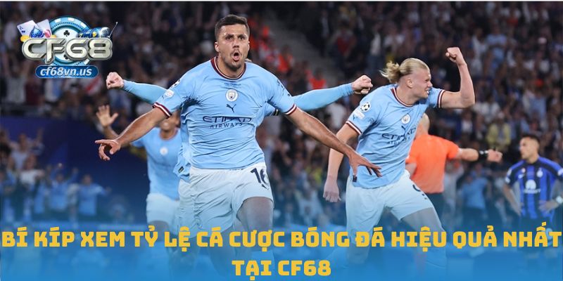 Bí kíp xem tỷ lệ cá cược bóng đá hiệu quả nhất tại CF68