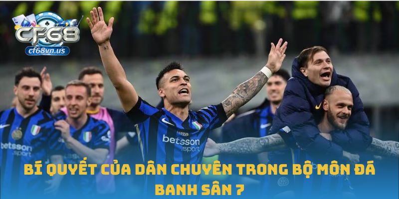 Bí quyết của dân chuyên trong bộ môn đá banh sân 7