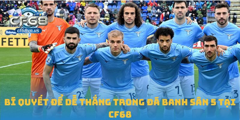 Bí quyết để dễ thắng trong đá banh sân 5 tại CF68