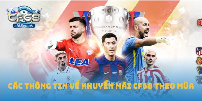 Các thông tin về khuyến mãi CF68 theo mùa