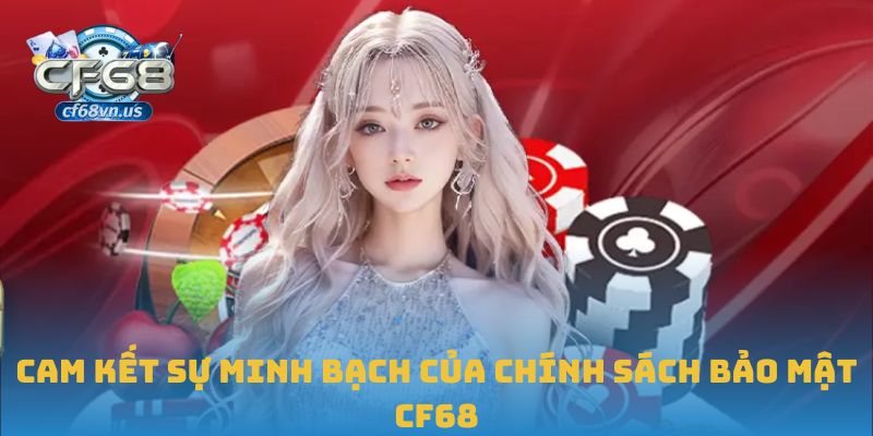 Cam kết sự minh bạch của chính sách bảo mật CF68