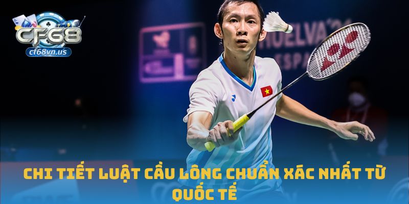 Chi tiết luật cầu lông chuẩn xác nhất từ quốc tế