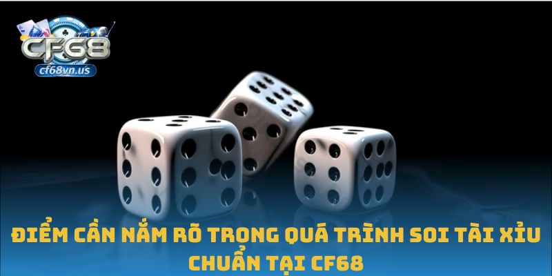 Điểm cần nắm rõ trong quá trình soi tài xỉu chuẩn tại CF68