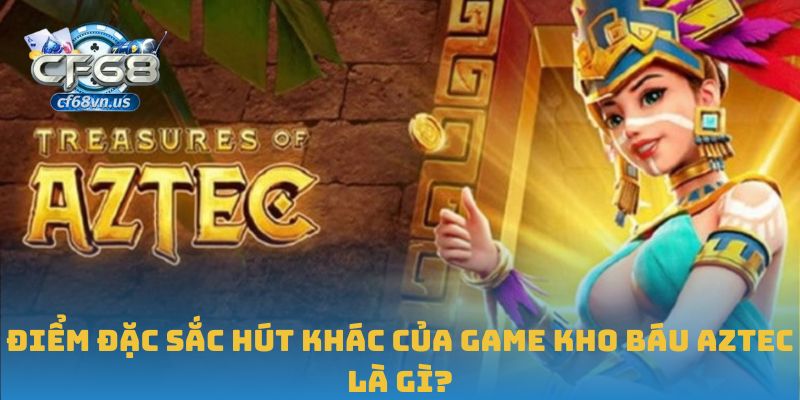 Điểm đặc sắc hút khác của game Kho Báu Aztec là gì?