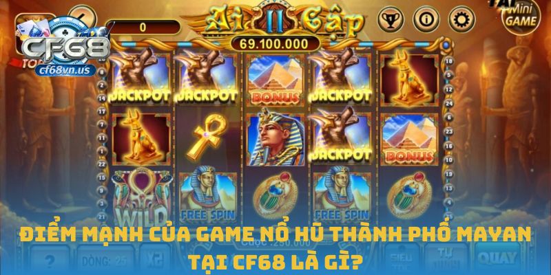 Điểm mạnh của Game nổ hũ Thành phố Mayan tại CF68 là gì?