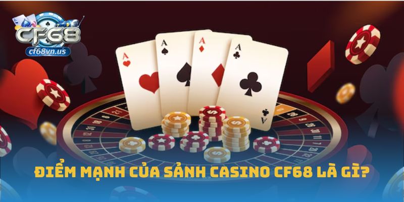 Điểm mạnh của sảnh Casino CF68 là gì?