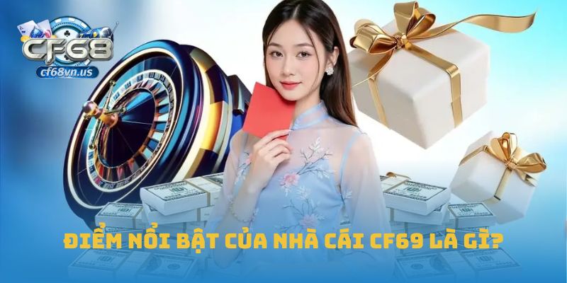 Điểm nổi bật của nhà cái CF69 là gì?