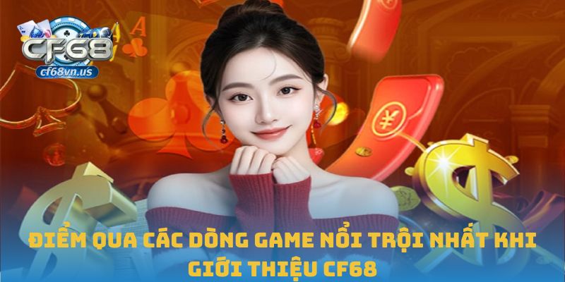 Điểm qua các dòng game nổi trội nhất khi giới thiệu CF68