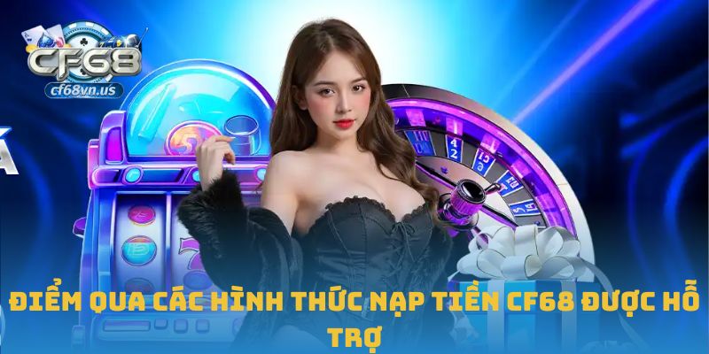 Điểm qua các hình thức nạp tiền CF68 được hỗ trợ