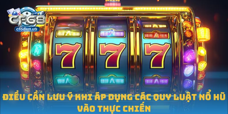 Điều cần lưu ý khi áp dụng các quy luật nổ hũ vào thực chiến