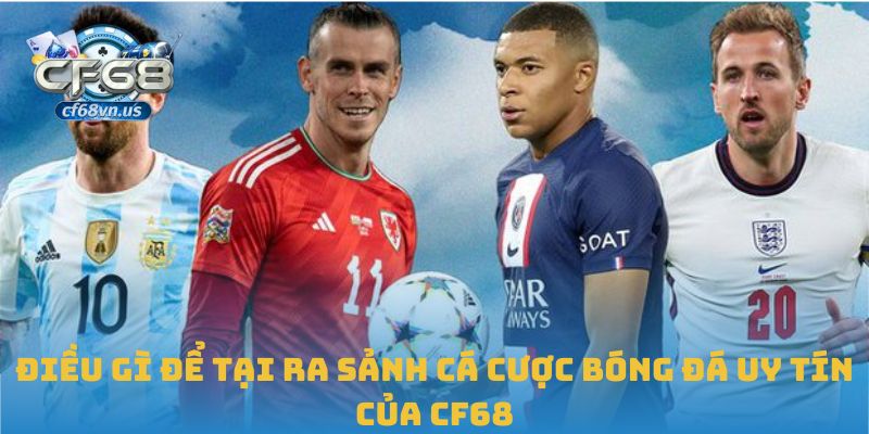 Điều gì để tại ra sảnh cá cược bóng đá uy tín của CF68