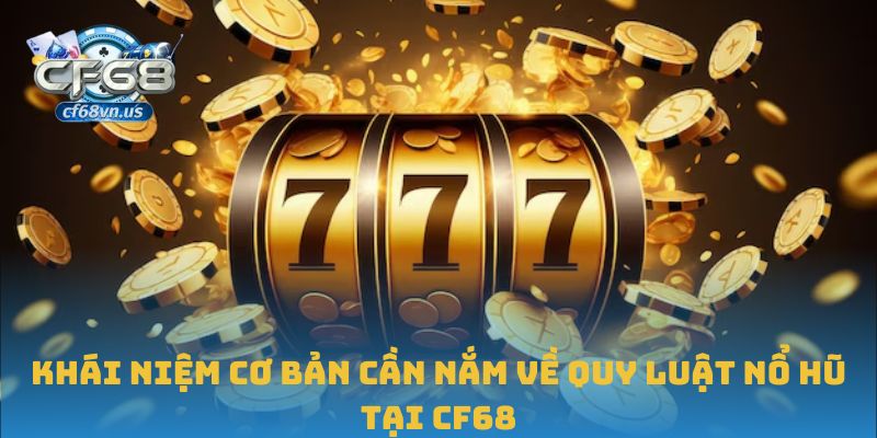 Khái niệm cơ bản cần nắm về quy luật nổ hũ tại CF68