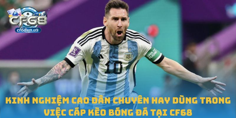 Kinh nghiệm cao dân chuyên hay dùng trong việc cáp kèo bóng đá tại CF68