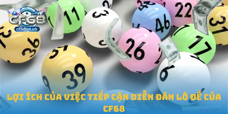 Lợi ích của việc tiếp cận diễn đàn lô đề của CF68