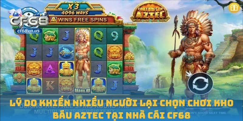 Lý do khiến nhiều người lại chọn chơi Kho Báu Aztec tại nhà cái CF68