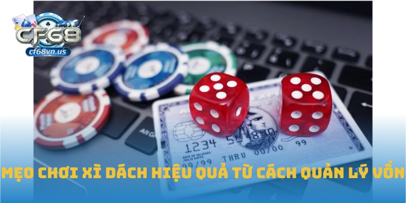 Mẹo chơi xì dách hiệu quả từ cách quản lý vốn