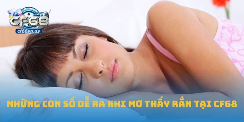 Những con số dễ ra khi mơ thấy rắn tại CF68