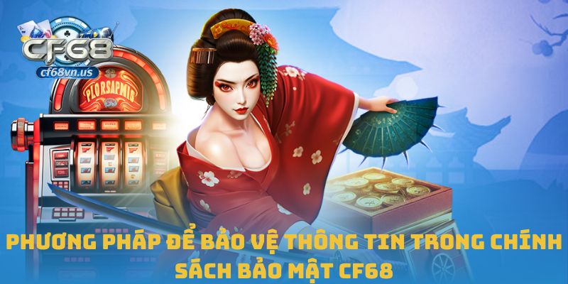 Phương pháp để bảo vệ thông tin trong chính sách bảo mật CF68