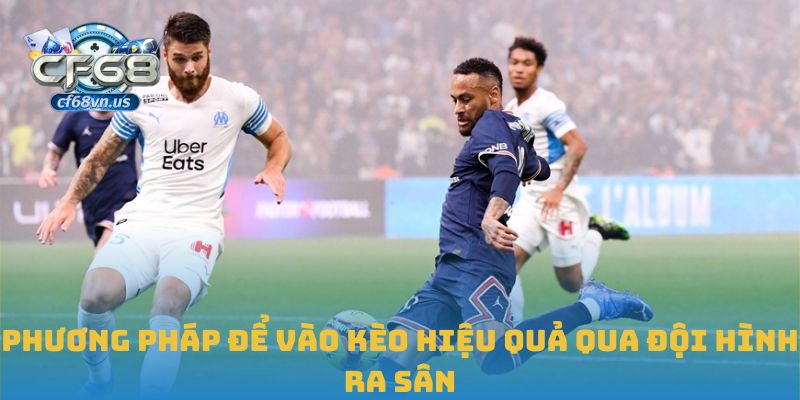 Phương pháp để vào kèo hiệu quả qua đội hình ra sân