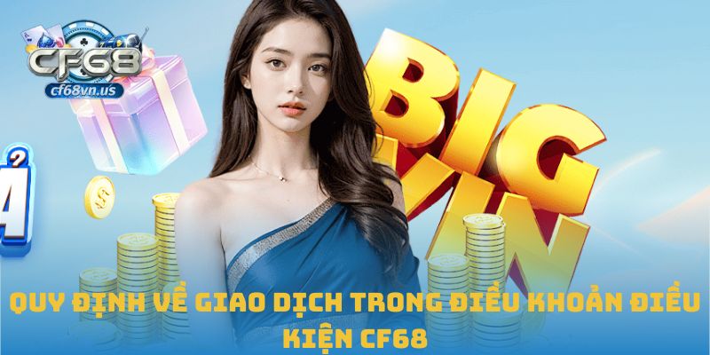 Quy định về giao dịch trong điều khoản điều kiện CF68