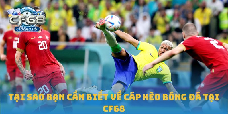 Tại sao bạn cần biết về cáp kèo bóng đá tại CF68