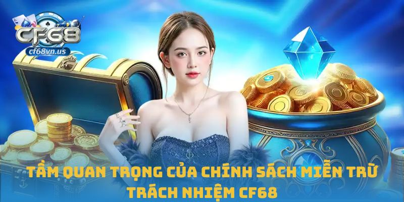 Tầm quan trọng của chính sách miễn trừ trách nhiệm CF68