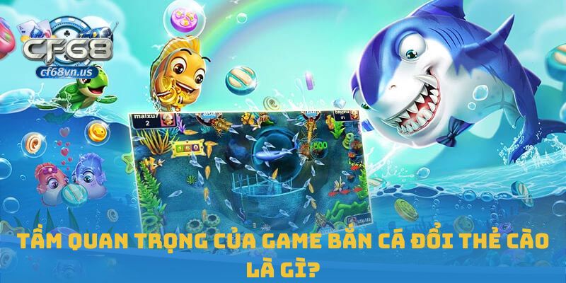 Tầm quan trọng của game bắn cá đổi thẻ cào là gì?