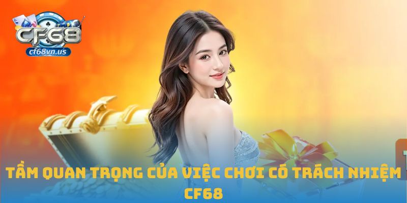 Tầm quan trọng của việc chơi có trách nhiệm CF68