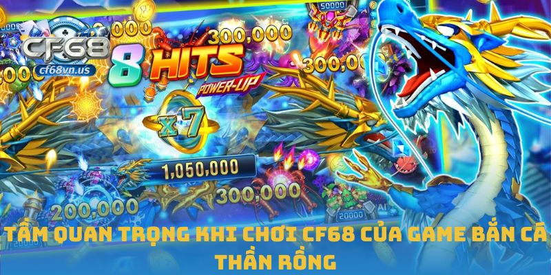 Tầm quan trọng khi chơi CF68 của game bắn cá thần rồng