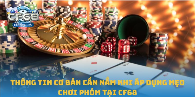 Thông tin cơ bản cần nắm khi áp dụng mẹo chơi phỏm tại CF68