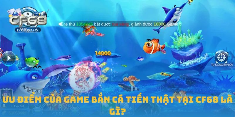 Ưu điểm của game bắn cá tiền thật tại CF68 là gì?