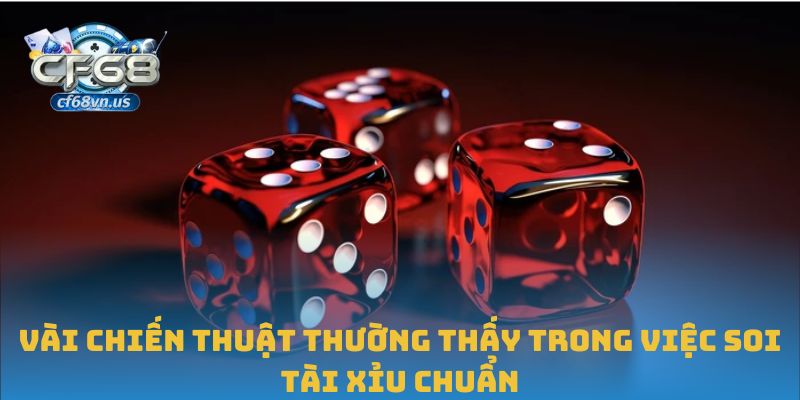 Vài chiến thuật thường thấy trong việc soi tài xỉu chuẩn