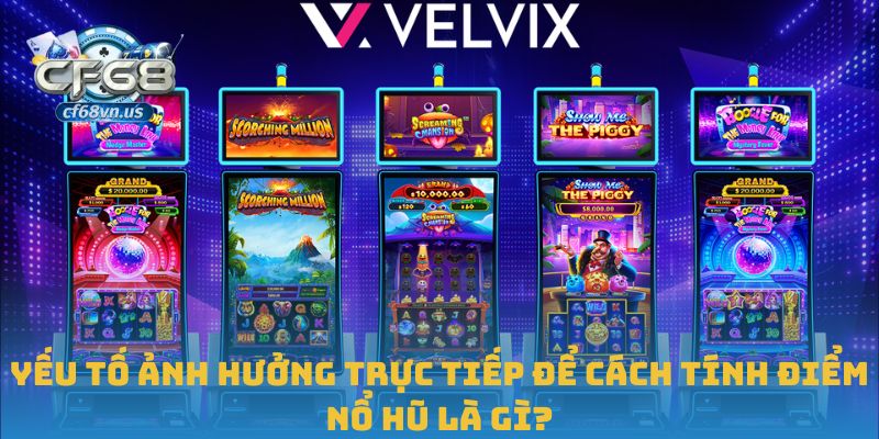 Yếu tố ảnh hưởng trực tiếp để cách tính điểm nổ hũ là gì?