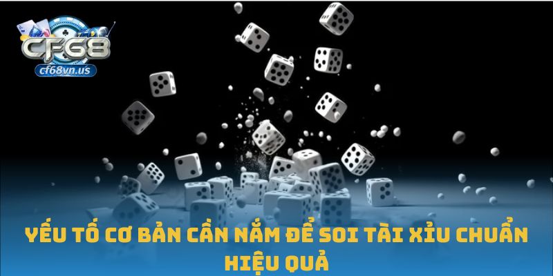 Yếu tố cơ bản cần nắm để soi tài xỉu chuẩn hiệu quả